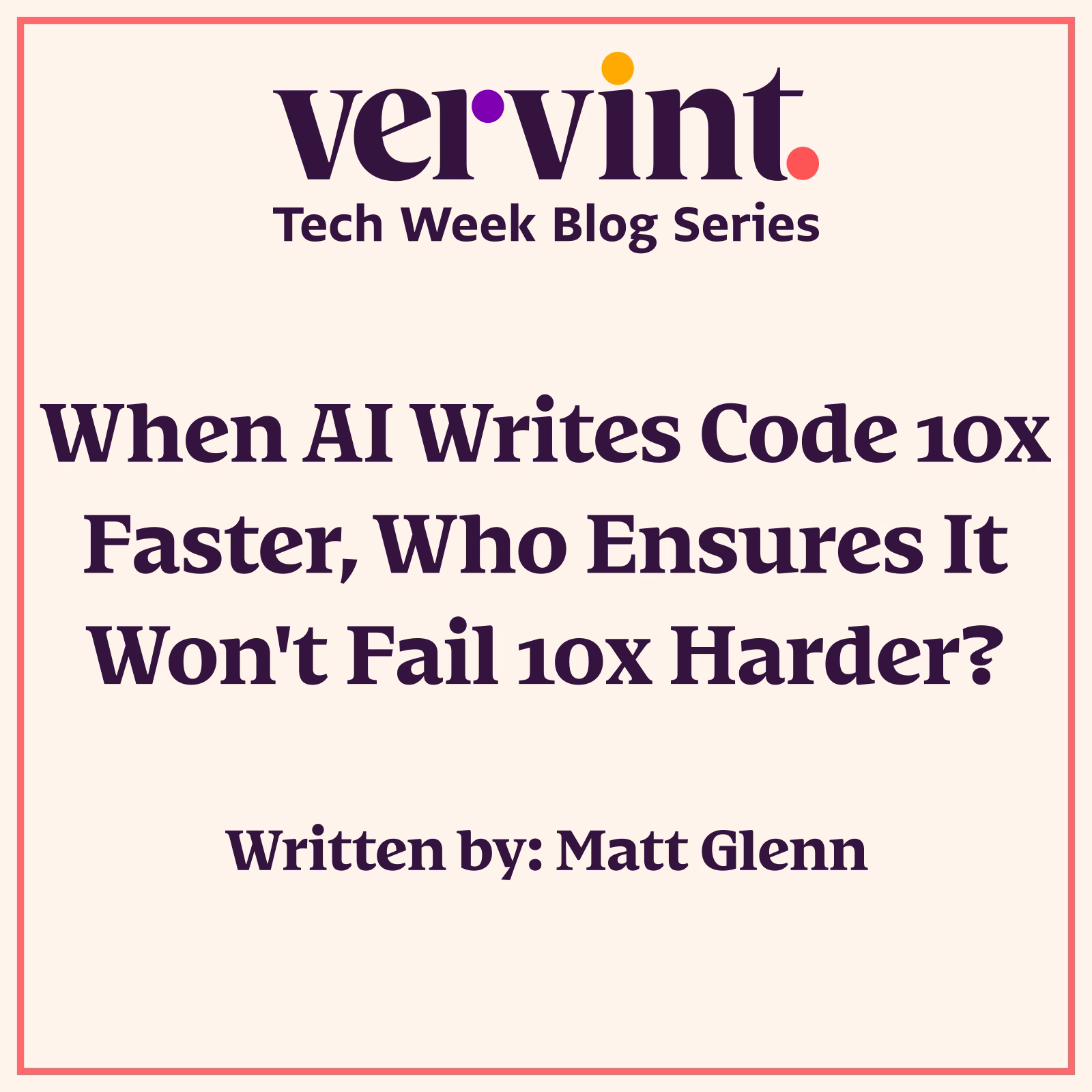 When AI Writes Code 10x Faster, Who Ensures It Won’t Fail 10x Harder?